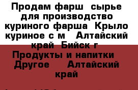 Продам фарш, сырье для производство куриного фарша. Крыло куриное с/м - Алтайский край, Бийск г. Продукты и напитки » Другое   . Алтайский край